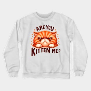 Are you kitten me Funny Cat Quote Hilarious Sayings Humor Gift Crewneck Sweatshirt